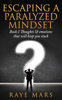 Paperback Escaping A Paralyzed Mindset: Thoughts & Emotions That Will Keep You Stuck Book