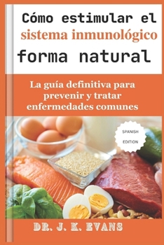 Paperback Cómo estimular el sistema inmunológico de forma natural,: La guía definitiva para prevenir y tratar enfermedades comunes, hierbas saludables [Spanish] Book