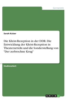 Paperback Die Kleist-Rezeption in der DDR. Die Entwicklung der Kleist-Rezeption in Theaterzetteln und die Sonderstellung von Der zerbrochne Krug [German] Book