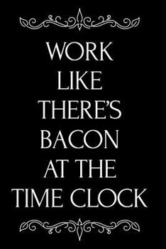 Paperback Work Like There's Bacon at the Time Clock: Blank Lined Journal Gag Gift Idea Book