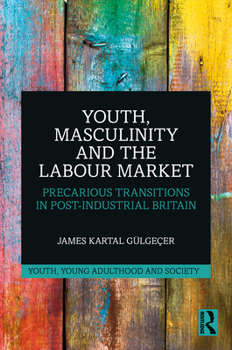 Hardcover Youth, Masculinity and the Labour Market: Precarious Transitions in Post-Industrial Britain Book