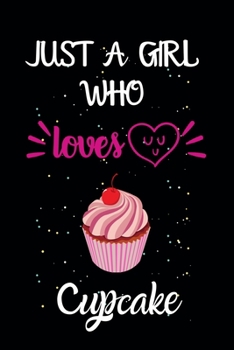 Paperback Just A Girl Who Loves Cupcake: A Great Gift Lined Journal Notebook For Cupcake Lovers.Best Gift Idea For Christmas/Birthday/New Year Book