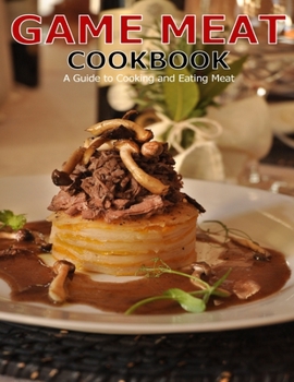 Paperback Game Meat Cookbook: A Guide to Cooking and Eating Meat Book