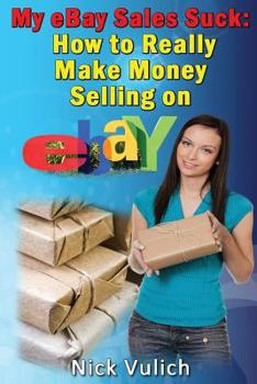 Paperback My Ebay Sales Suck!: How to Really Make Money Selling on Ebay Book