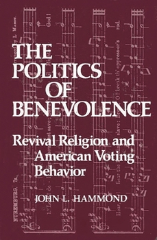 Hardcover The Politics of Benevolence: Revival Religion and American Voting Behavior Book