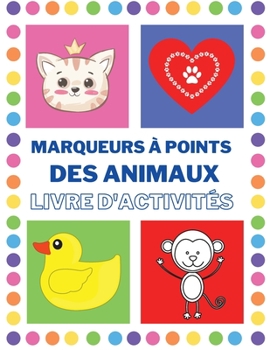 Livre d'activités des marqueurs à points des animaux: Livre D'Activités Pour Les Tout-Petits De 3 à 5 Ans, beaux animaux, coloriage point par point ... à points pour les enfants