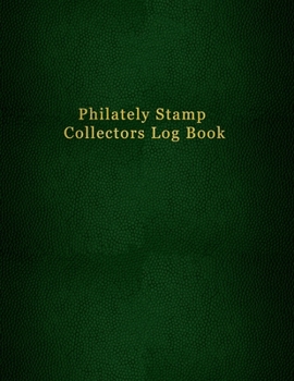 Philately Stamp Collectors Log Book: Track, organise, record and sort your postage stamps | Logbook journal for documenting and cataloging for philatelist enthusiasts