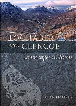 Lochaber and Glencoe: Landscapes in Stone - Book  of the Landscapes in Stone