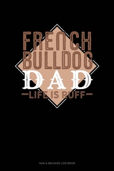 Paperback French Bulldog Dad Life Is Ruff: Gas & Mileage Log Book