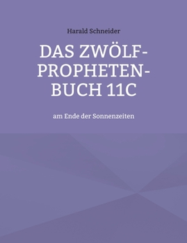 Paperback Das Zwölf-Propheten-Buch 11C: am Ende der Sonnenzeiten [German] Book