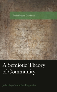 Hardcover A Semiotic Theory of Community: Josiah Royce's Absolute Pragmatism Book