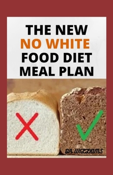 Paperback The New No White Food Diet Meal Plan: Easy approach to no white meal plan Book