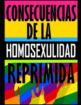 Paperback Consecuencia de la Homosexualidad Reprimida: Consecuencia de la Homosexualidad Reprimida [Spanish] Book