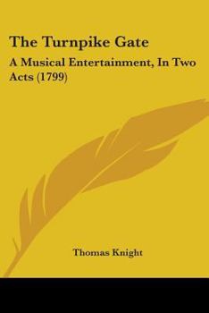 Paperback The Turnpike Gate: A Musical Entertainment, In Two Acts (1799) Book