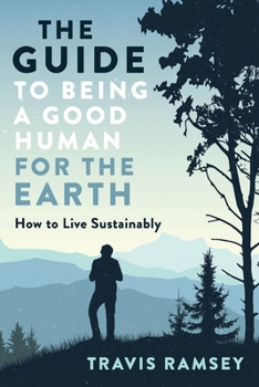 Paperback The Guide to Being a Good Human for the Earth: How to Live Sustainably Book