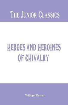 Paperback The Junior Classics: Heroes and Heroines of Chivalry Book