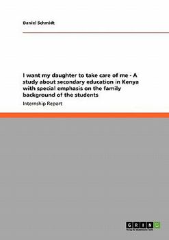 Paperback I want my daughter to take care of me - A study about secondary education in Kenya with special emphasis on the family background of the students Book