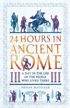 Paperback 24 Hours in Ancient Rome: A Day in the Life of the People Who Lived There Book