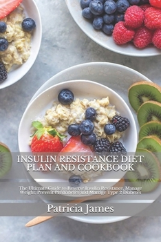Paperback Insulin Resistance Diet Plan and Cookbook: The Ultimate Guide to Reverse Insulin Resistance, Manage Weight, Prevent Prediabetes and Manage Type 2 Diab Book