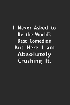 I never asked to be the World's Best Comedian: Lined Notebook (110 Pages 6" x 9" )
