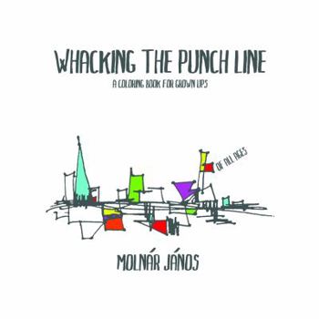 Paperback Whacking the Punch Line: A Coloring Book for Grown-Ups Book