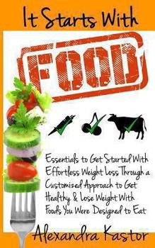 Paperback It Starts With Food: Essentials to Get Started With Effortless Weight Loss Through a Customized Approach to Get Healthy & Lose Weight With Foods You Were Designed to Eat Book