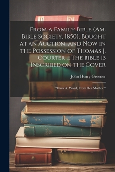 From a Family Bible (Am. Bible Society, 1850), Bought at an Auction, and now in the Possession of Thomas J. Courter ... The Bible is Inscribed on the Cover: "Clara A. Ward, From her Mother."