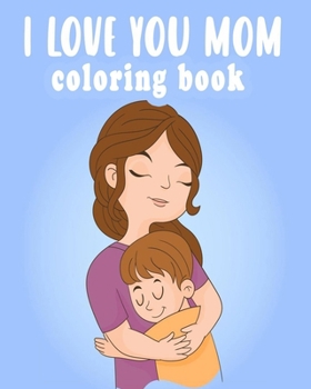 Paperback i love you mom coloring book for kids: Perfect happy mother's day kids activity book for preschooler and primary school kids.A great coloring book gif [French] Book