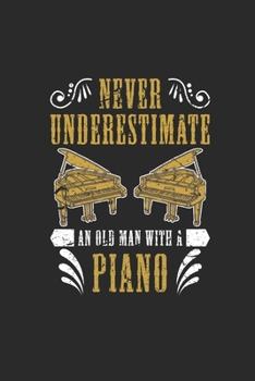 Paperback Never Underestimate An Old Man With A Piano: Never Underestimate Notebook, Blank Lined (6" x 9" - 120 pages) Musical Instruments Themed Notebook for D Book