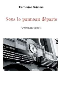 Sous le panneau départs: Chroniques poétiques (French Edition)