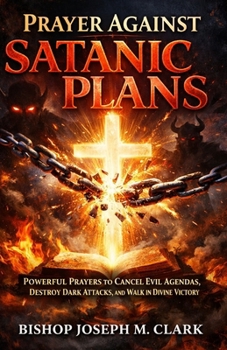 Paperback Prayer Against Satanic Plans: "Powerful Prayers to Cancel Evil Agendas, Destroy Dark Attacks, and Walk in Divine Victory" Book