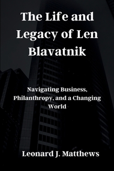 Paperback The Life and Legacy of Len Blavatnik: Navigating Business, Philanthropy, and a Changing World Book