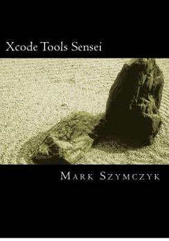 Paperback Xcode Tools Sensei: Your Guide to the Mac OS X and iOS Developer Tools Book