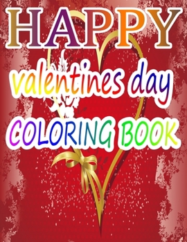Happy Valentine Day Coloring Book: An Adult Coloring Book with Beautiful Flowers, Adorable Animals, and Romantic Heart Designs