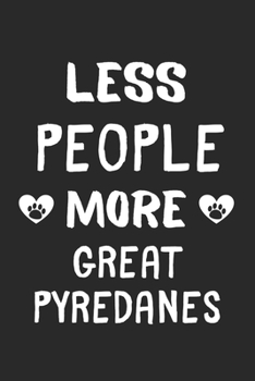 Paperback Less People More Great Pyredanes: Lined Journal, 120 Pages, 6 x 9, Funny Great Pyredane Gift Idea, Black Matte Finish (Less People More Great Pyredane Book