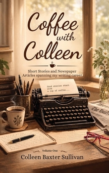 Hardcover Coffee with Colleen Volume One Short Stories and Newspaper Articles spanning my writing career Book