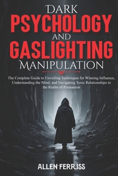 Paperback Dark Psychology and Gaslighting Manipulation: The Complete Guide to Unveiling Techniques for Winning Influence, Understanding the Mind, and Navigating Book