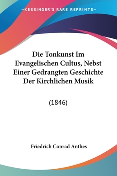 Paperback Die Tonkunst Im Evangelischen Cultus, Nebst Einer Gedrangten Geschichte Der Kirchlichen Musik: (1846) [German] Book