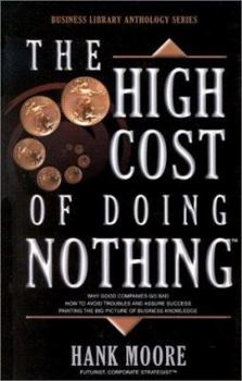 Hardcover High Cost of Doing Nothing: Why Good Companies Go Bad, How to Avoid Troubles and Assure Success, Painting the Big Picture of Business Knowledge Book