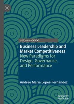 Hardcover Business Leadership and Market Competitiveness: New Paradigms for Design, Governance, and Performance Book