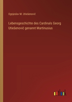 Paperback Lebensgeschichte des Cardinals Georg Utiesenovic genannt Martinusius [German] Book