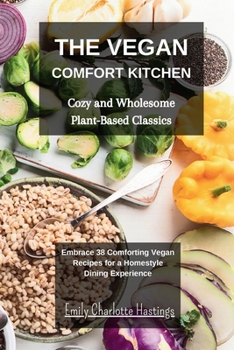 Paperback The Vegan Comfort Kitchen - Cozy and Wholesome Plant-Based Classics: Embrace 38 Comforting Vegan Recipes for a Homestyle Dining Experience Book