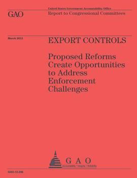 Export Controls: Proposed Reforms Create Opportunities to Address Enforcement Challenges: Gao-12-246