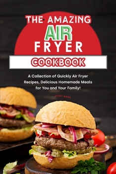 Paperback The Amazing Air Fryer Cookbook: A Collection of Quickly Air Fryer Recipes, Delicious Homemade Meals for You and Your Family! Book