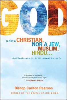 God Is Not a Christian, Nor a Jew, Muslim, Hindu...: God Dwells with Us, in Us, Around Us, as Us