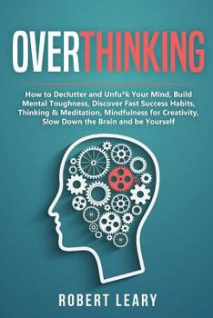 Paperback Overthinking: How to Declutter and Unfu*k Your Mind, Build Mental Toughness, Discover Fast Success Habits, Thinking & Meditation, Mi Book