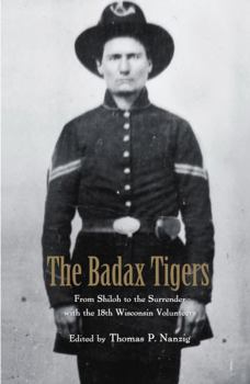 Hardcover The Badax Tigers: From Shiloh to the Surrender with the 18th Wisconsin Volunteers Book