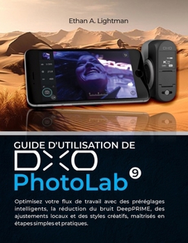 Guide d'utilisation de DxO PhotoLab 9: Optimisez votre flux de travail avec des préréglages intelligents, la réduction du bruit DeepPRIME, des ... maîtrisés en étapes simples et pratiques.