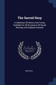 The Sacred Harp: A Collection Of Hymns And Tunes, Suitable For All Occasions Of Social Worship And Sabbath Schools