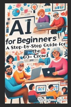 Paperback AI for Beginners - A Step-by-Step Guide for the 60+ Crowd: Discover the Future of Technology Book